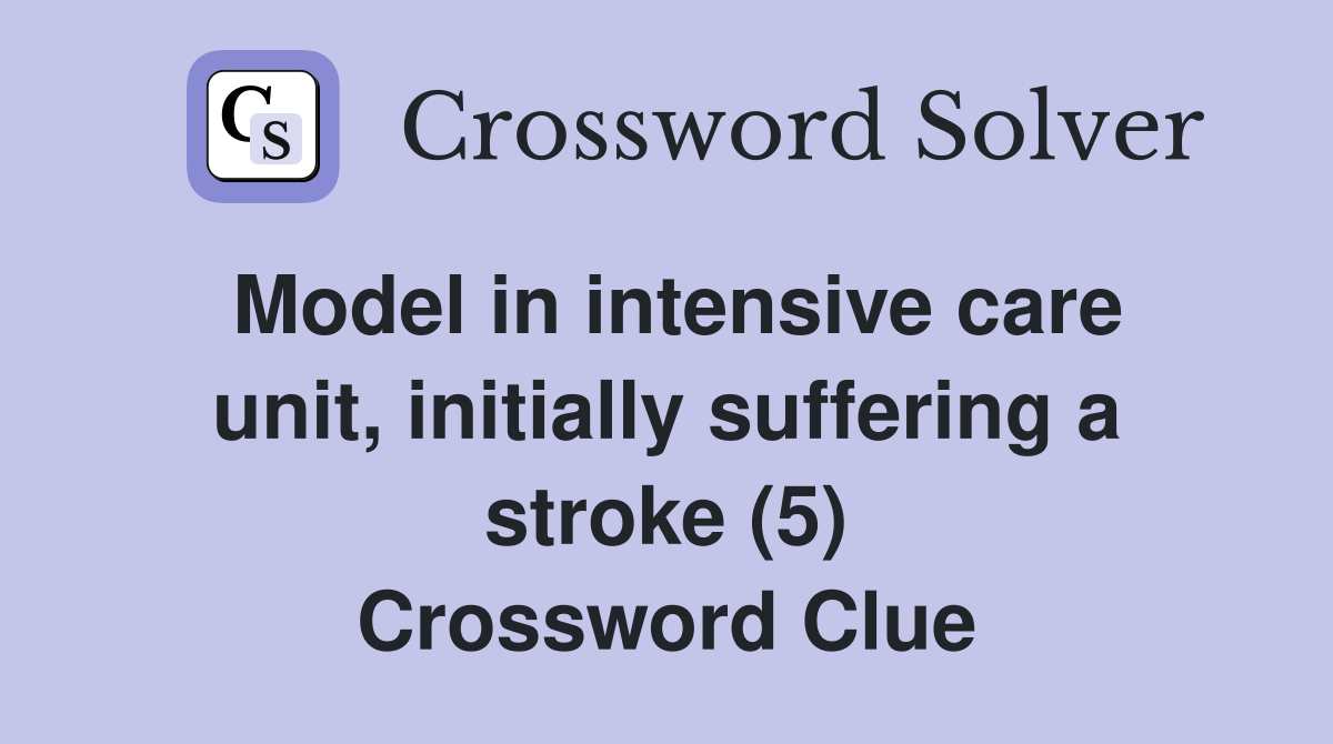 Model in intensive care unit, initially suffering a stroke (5) Crossword Clue