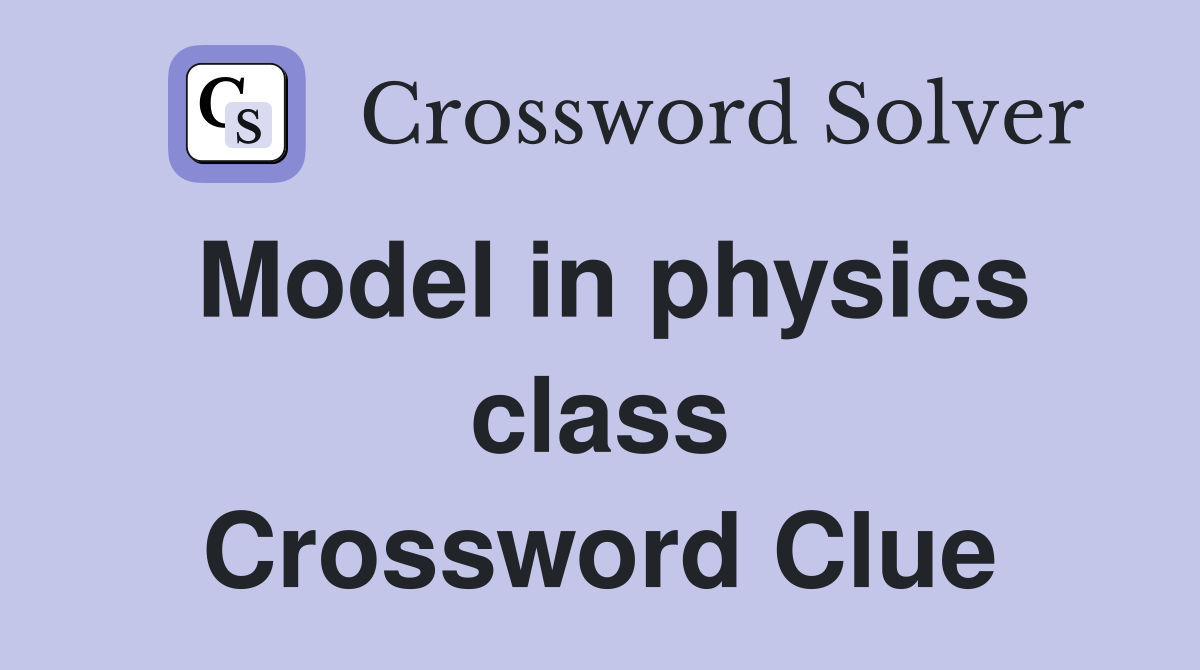 Model in physics class Crossword Clue