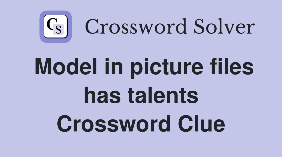 Model in picture files has talents Crossword Clue