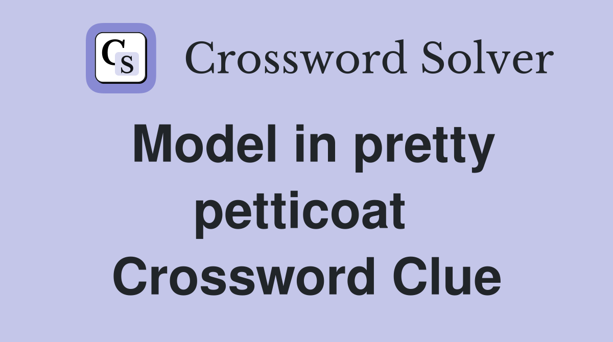 Model in pretty petticoat  Crossword Clue