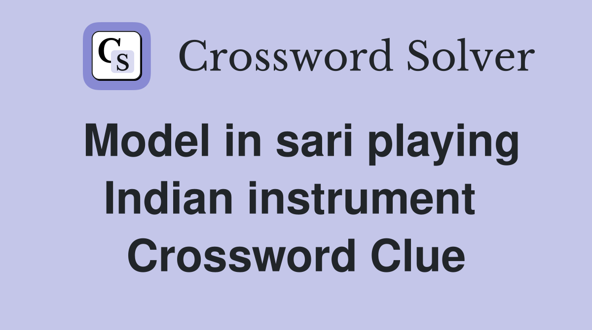Model in sari playing Indian instrument  Crossword Clue