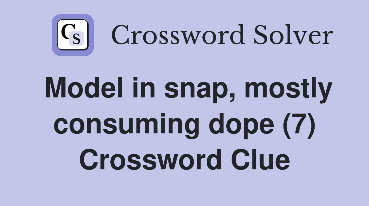 Model in snap, mostly consuming dope (7) Crossword Clue