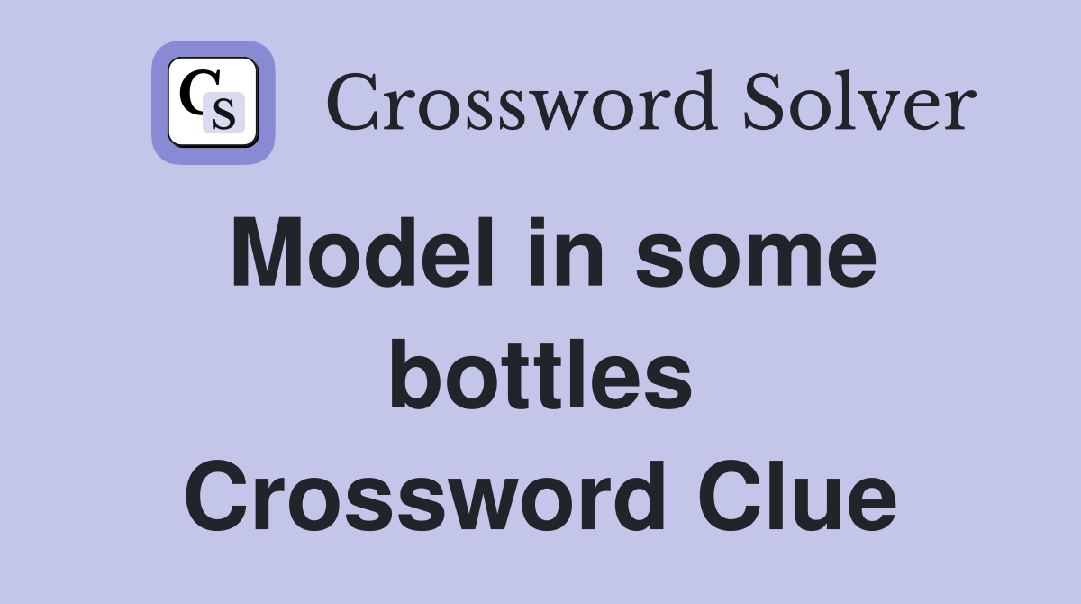 Model in some bottles Crossword Clue