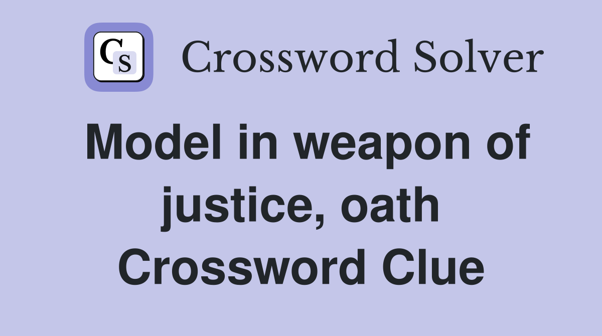 Model in weapon of justice, oath Crossword Clue