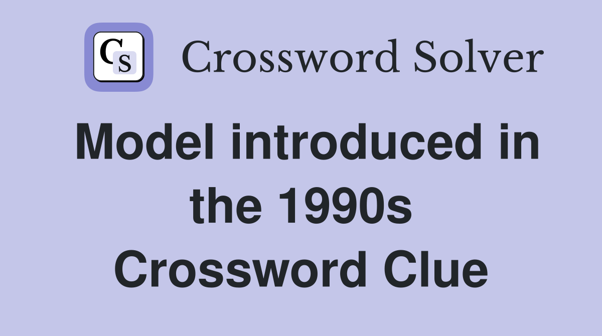 Model introduced in the 1990s Crossword Clue