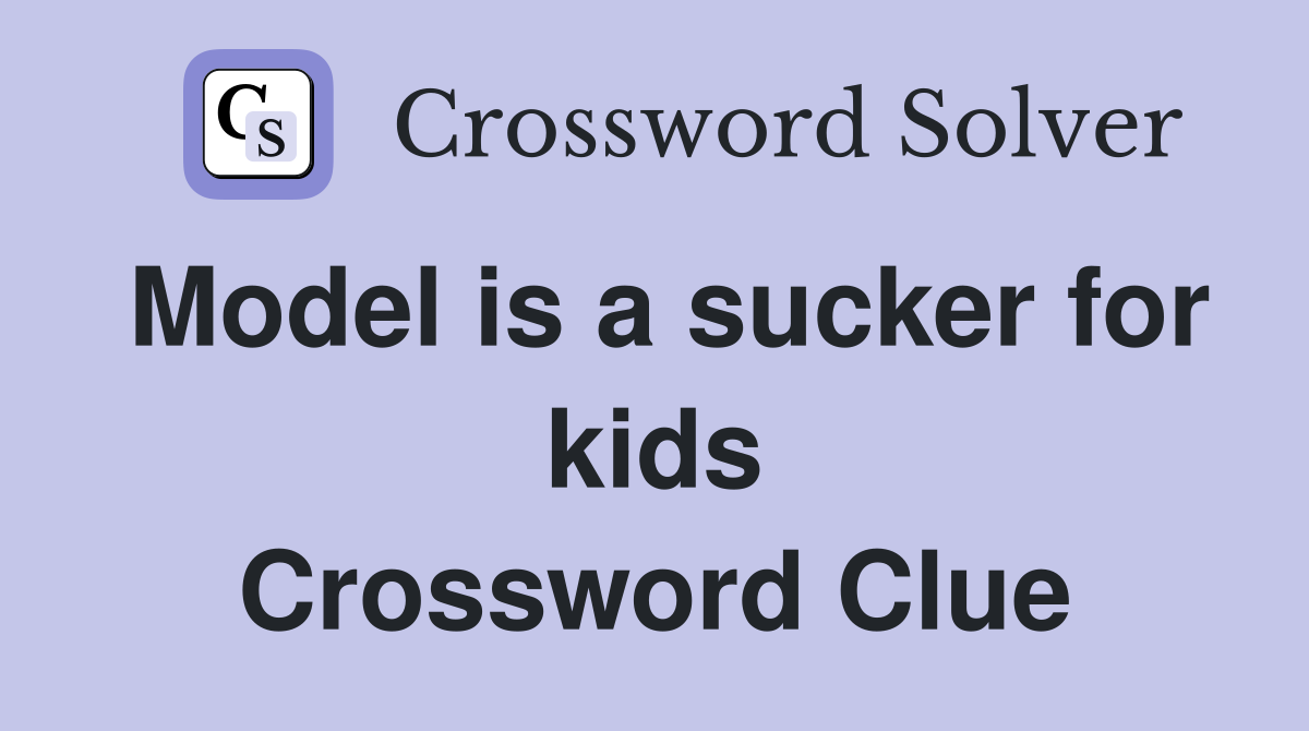 Model is a sucker for kids Crossword Clue