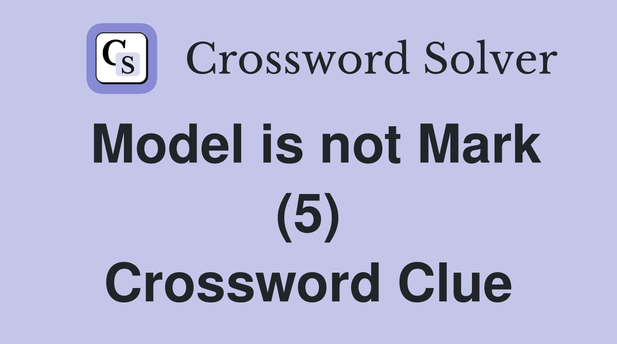 Model is not Mark (5) Crossword Clue