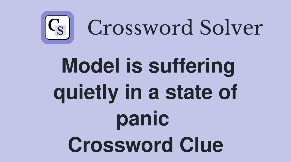 Model is suffering quietly in a state of panic  Crossword Clue