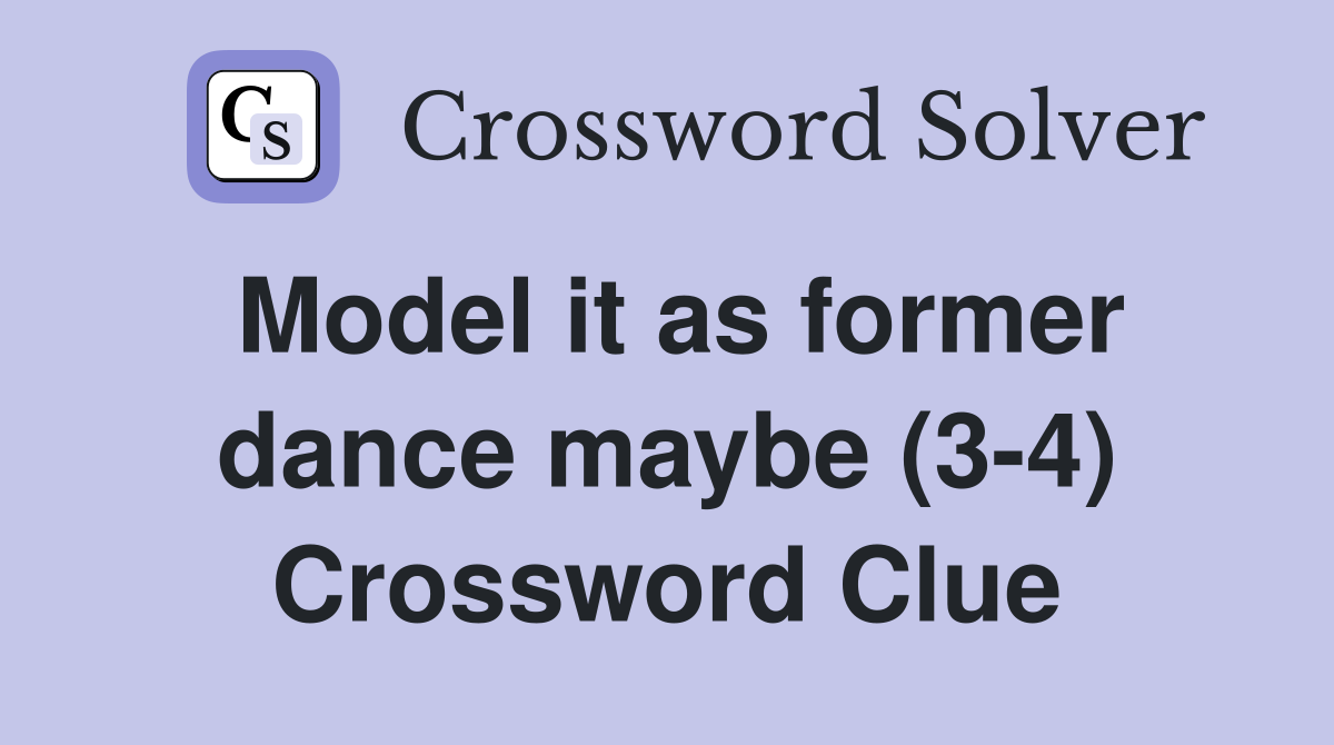 Model it as former dance maybe (3-4) Crossword Clue