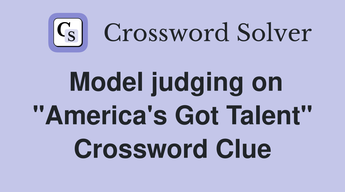 Model judging on "America's Got Talent" Crossword Clue