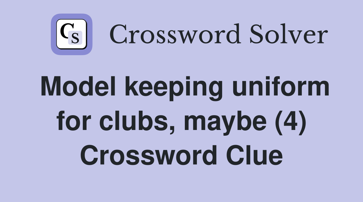 Model keeping uniform for clubs, maybe (4) Crossword Clue