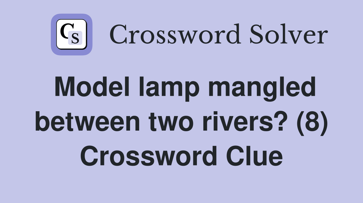 Model lamp mangled between two rivers? (8) Crossword Clue