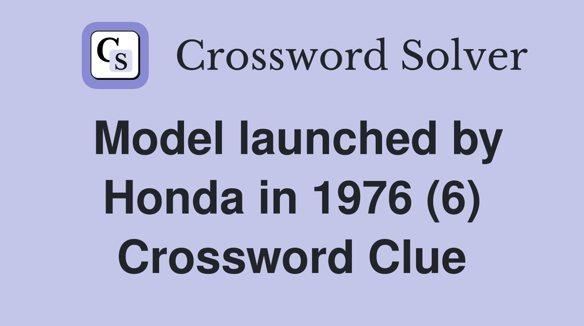 Model launched by Honda in 1976 (6) Crossword Clue