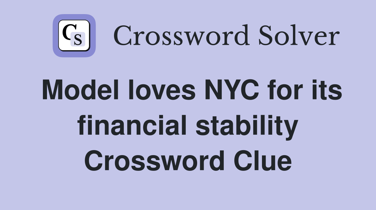 Model loves NYC for its financial stability Crossword Clue