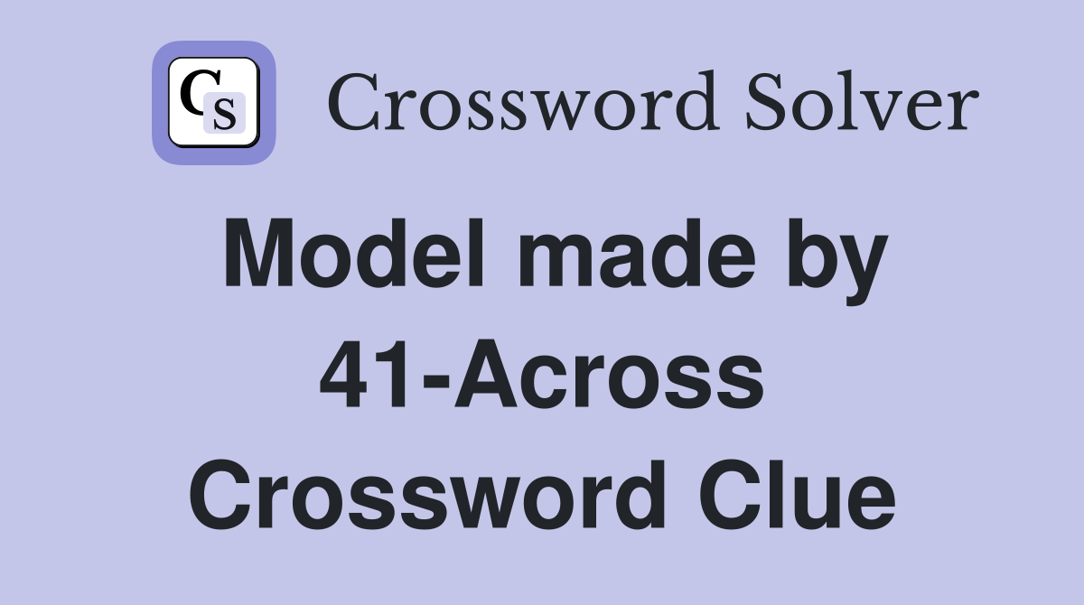 Model made by 41-Across Crossword Clue
