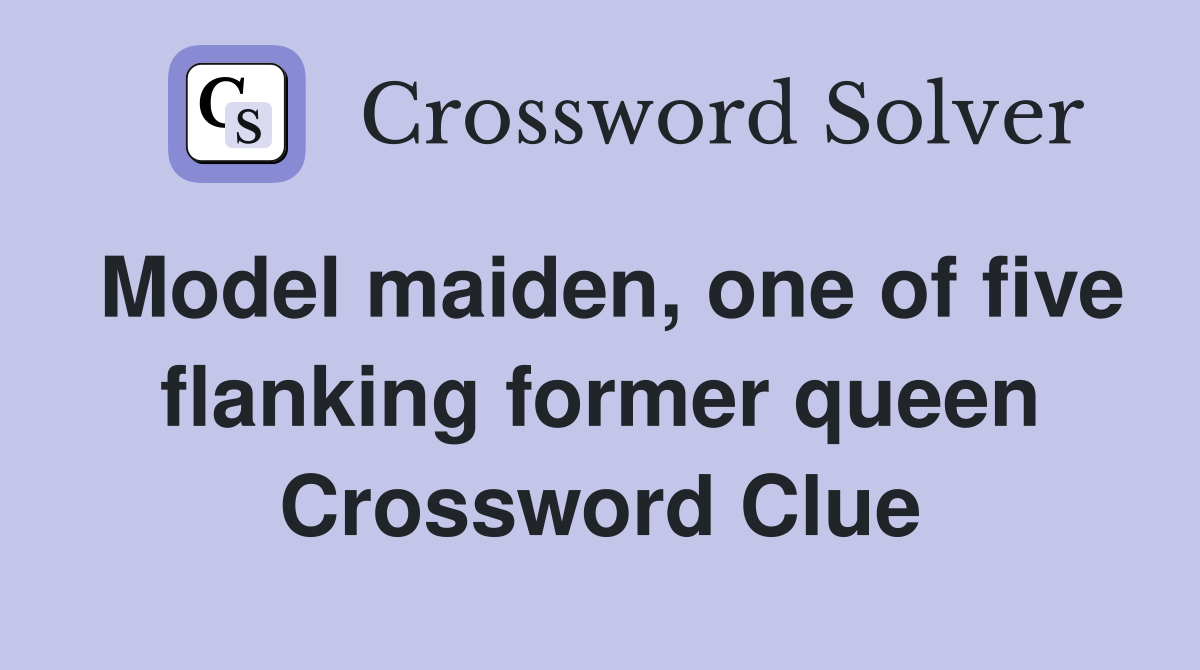 Model maiden, one of five flanking former queen Crossword Clue