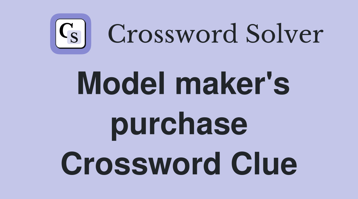 Model maker's purchase Crossword Clue