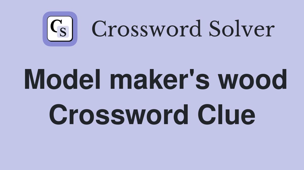 Model maker's wood Crossword Clue