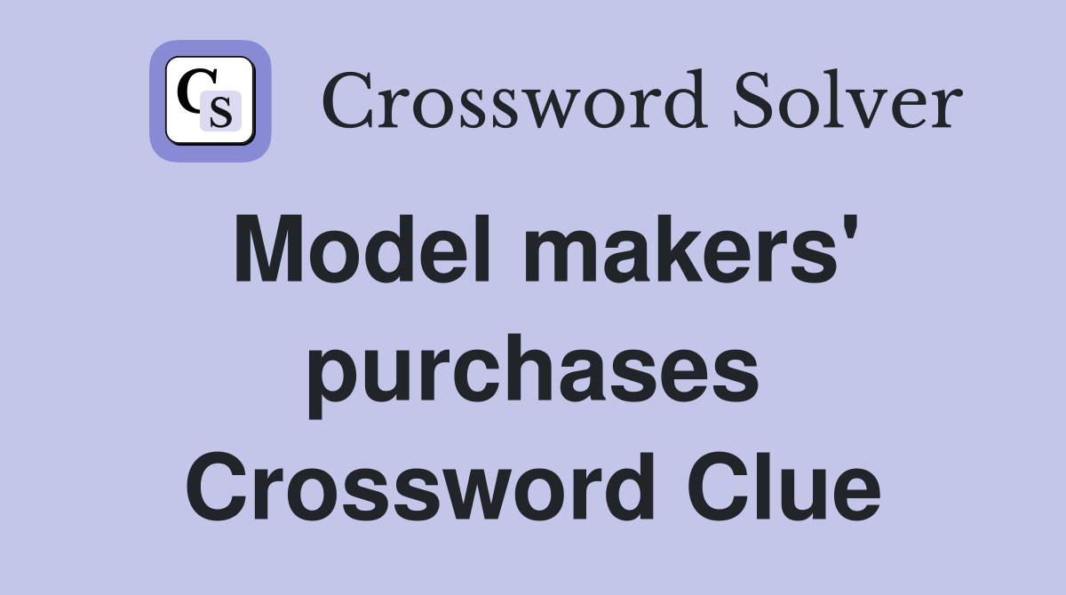 Model makers' purchases Crossword Clue