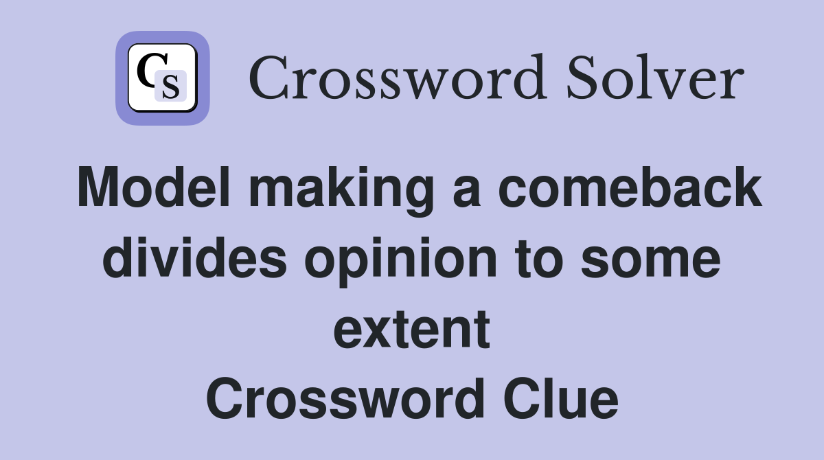 Model making a comeback divides opinion to some extent Crossword Clue