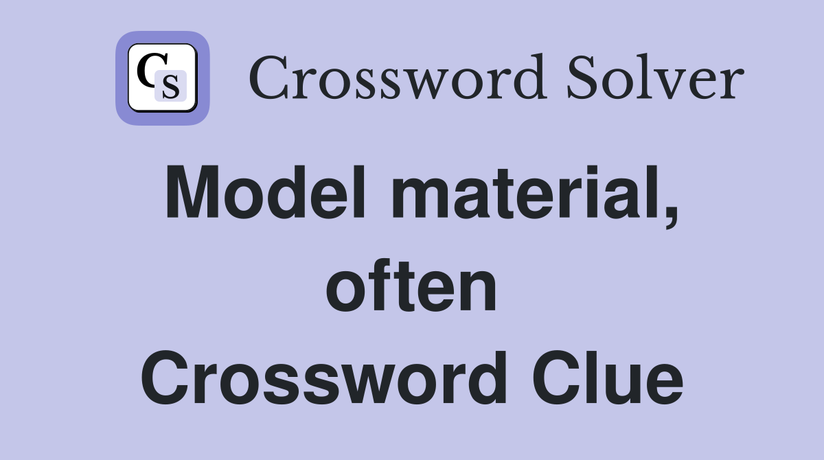 Model material, often Crossword Clue