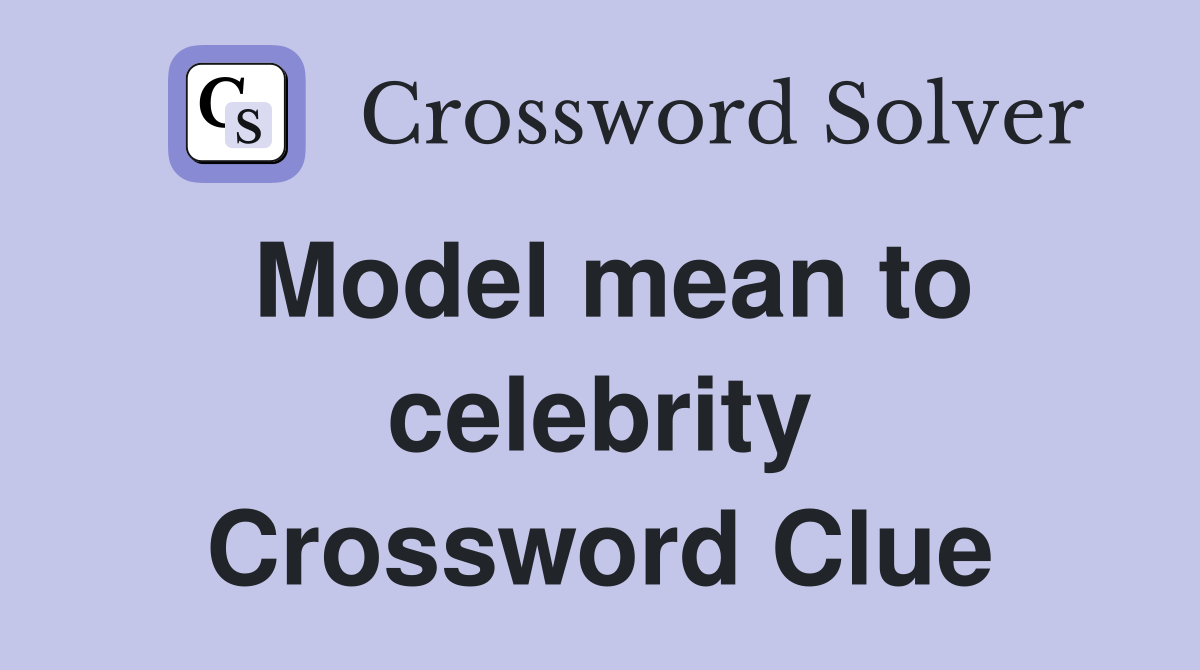 Model mean to celebrity Crossword Clue