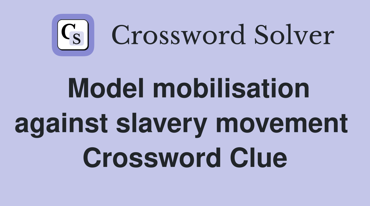 Model mobilisation against slavery movement  Crossword Clue