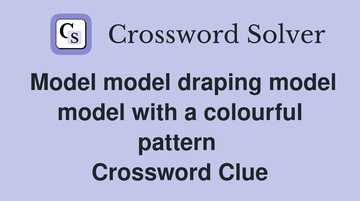 Model model draping model model with a colourful pattern  Crossword Clue