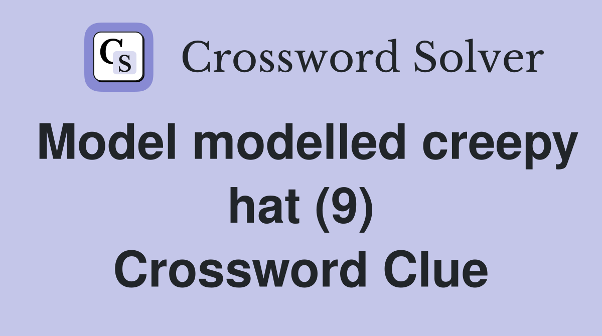 Model modelled creepy hat (9) Crossword Clue