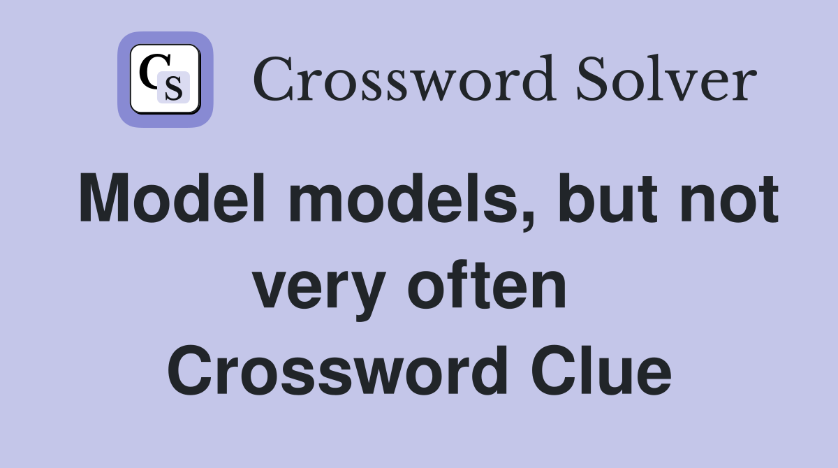 Model models, but not very often  Crossword Clue