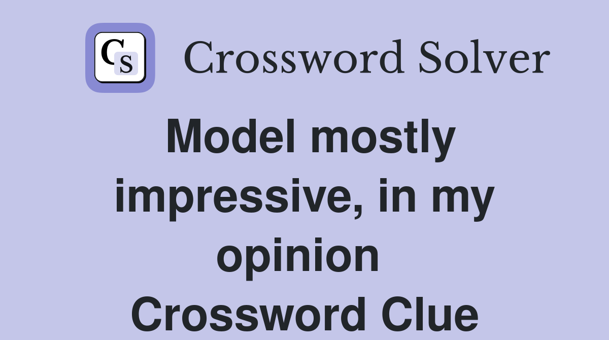 Model mostly impressive, in my opinion  Crossword Clue