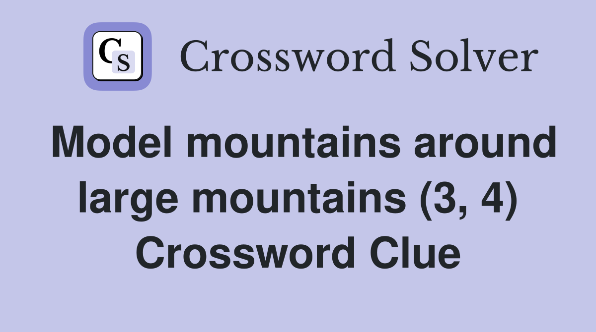Model mountains around large mountains (3, 4) Crossword Clue