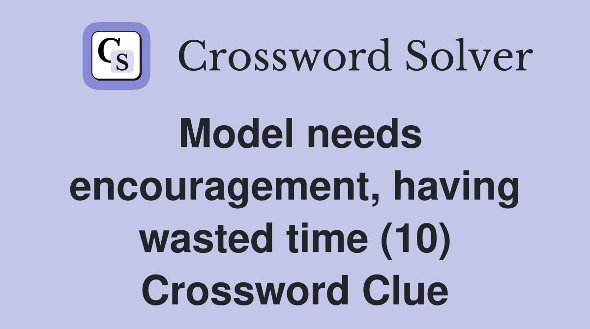 Model needs encouragement, having wasted time (10) Crossword Clue