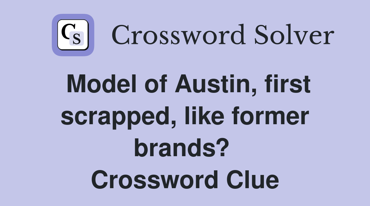 Model of Austin, first scrapped, like former brands?  Crossword Clue
