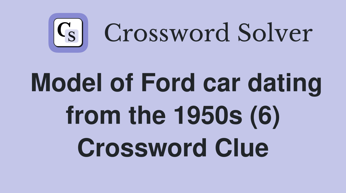 Model of Ford car dating from the 1950s (6) Crossword Clue
