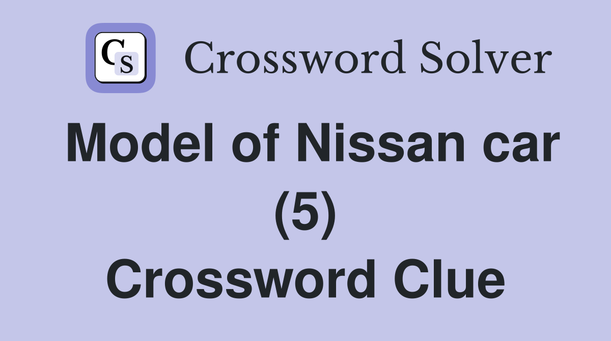 Model of Nissan car (5) Crossword Clue