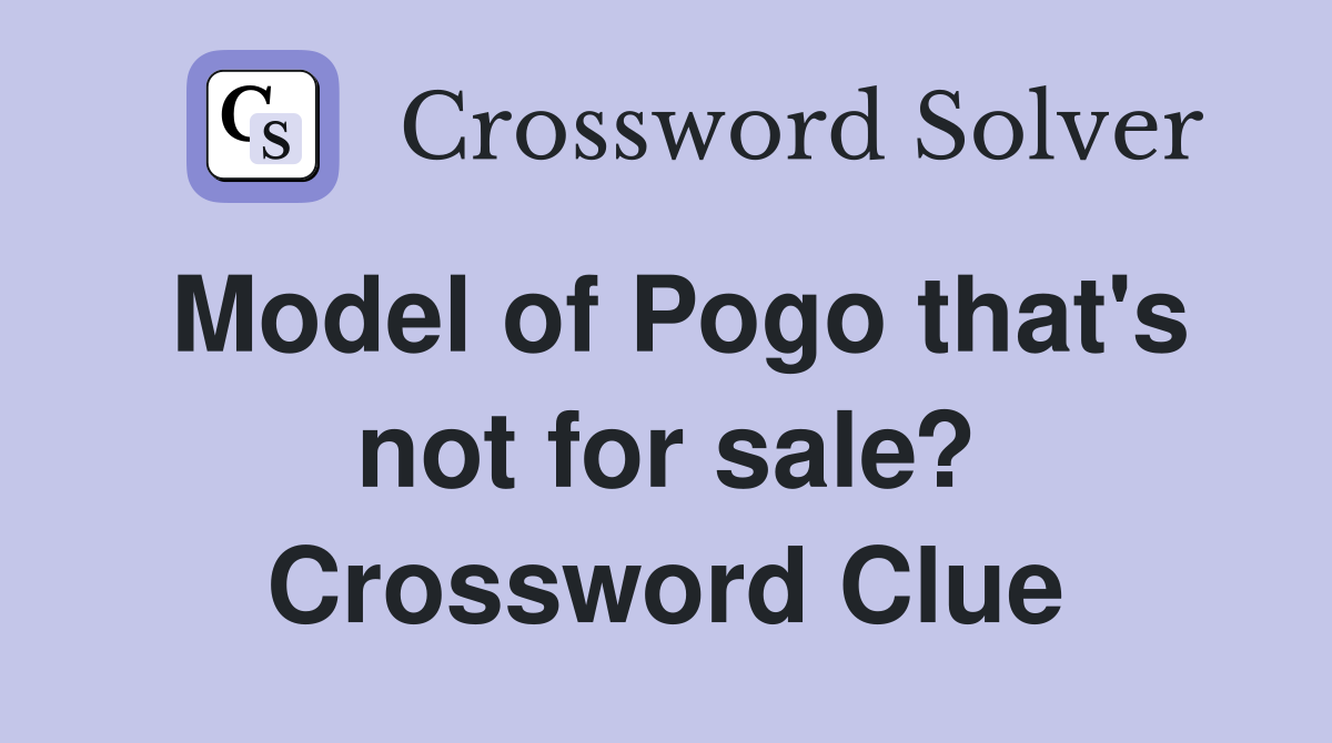 Model of Pogo that's not for sale? Crossword Clue