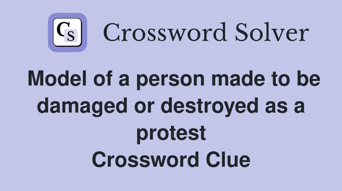 Model of a person made to be damaged or destroyed as a protest Crossword Clue