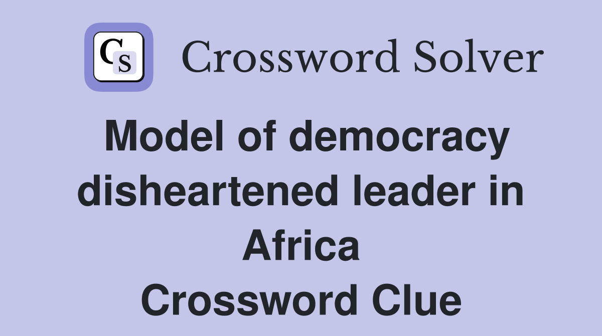 Model of democracy disheartened leader in Africa Crossword Clue