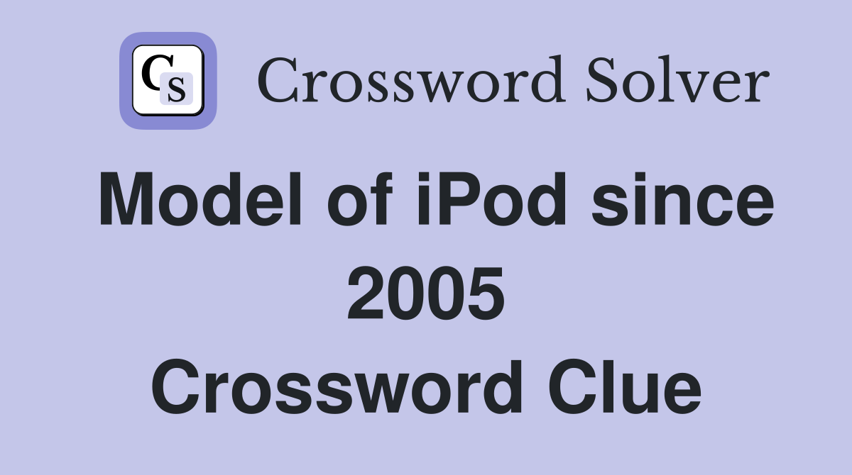 Model of iPod since 2005 Crossword Clue