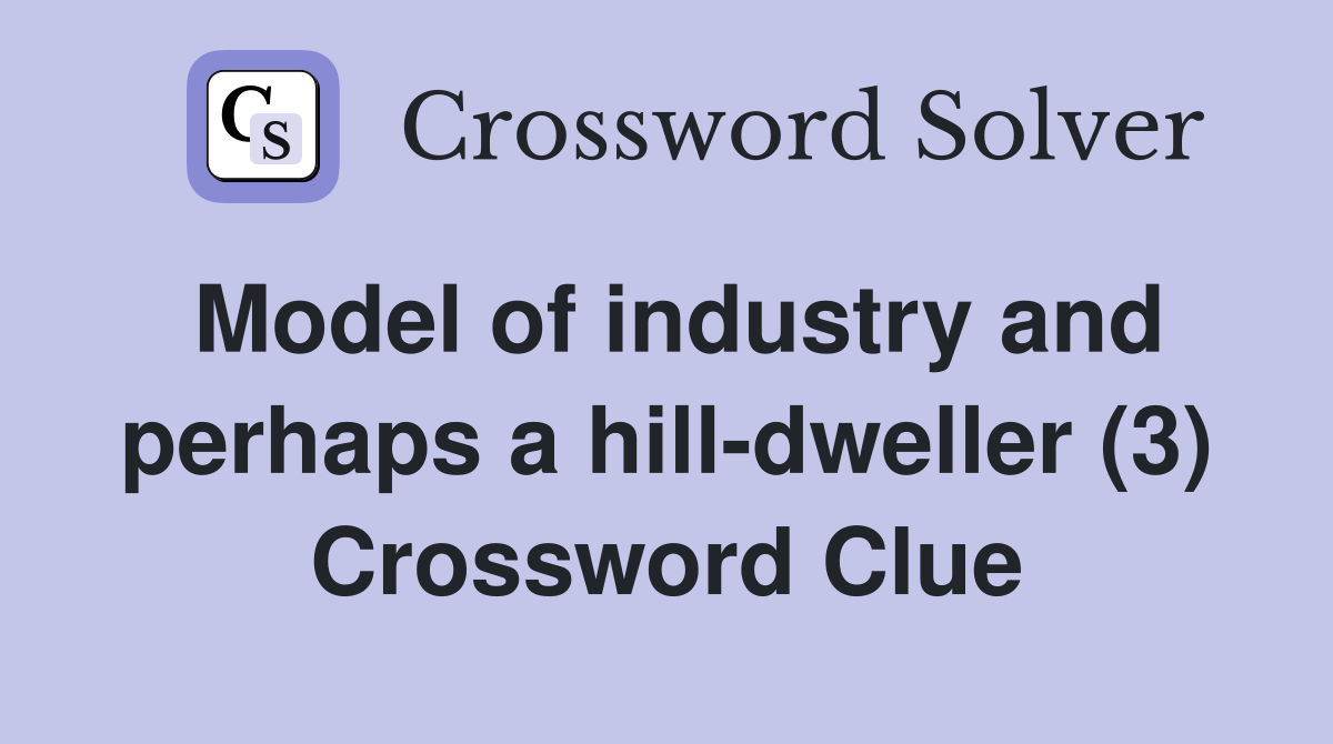 Model of industry and perhaps a hill-dweller (3) Crossword Clue