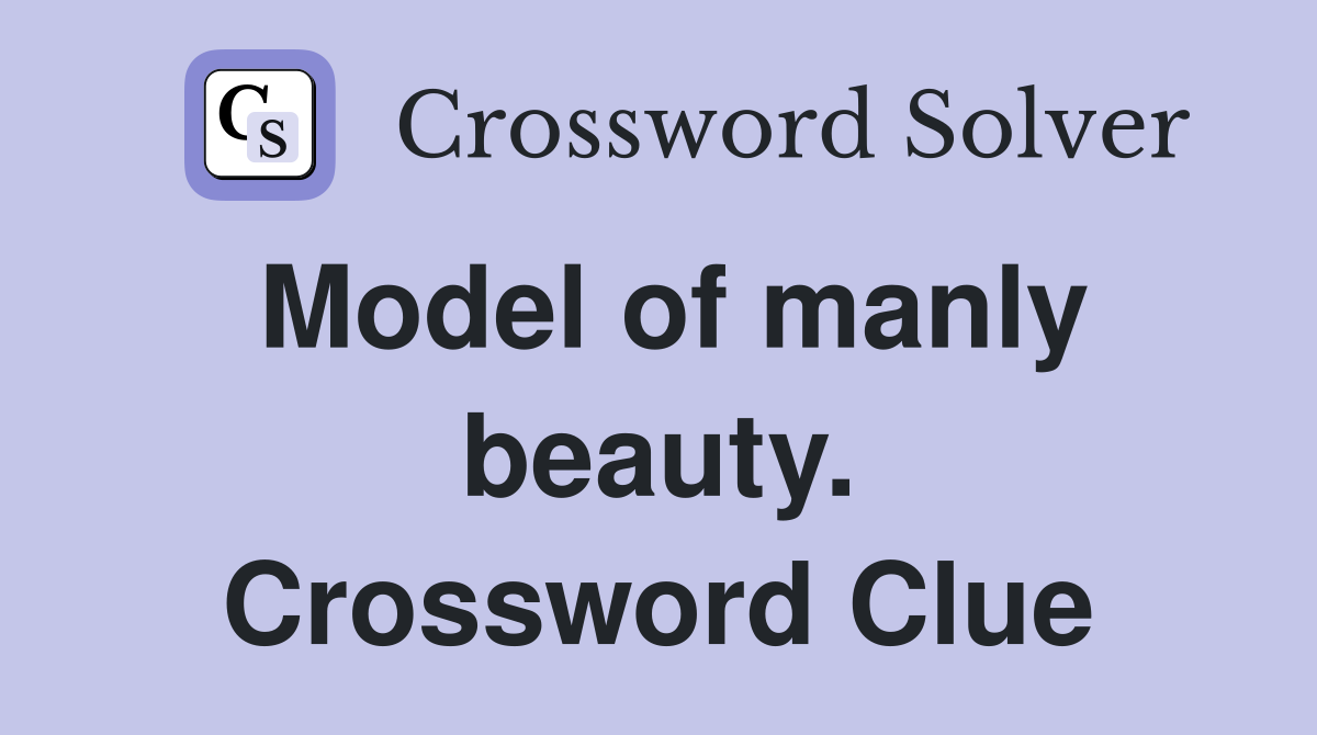 Model of manly beauty. Crossword Clue