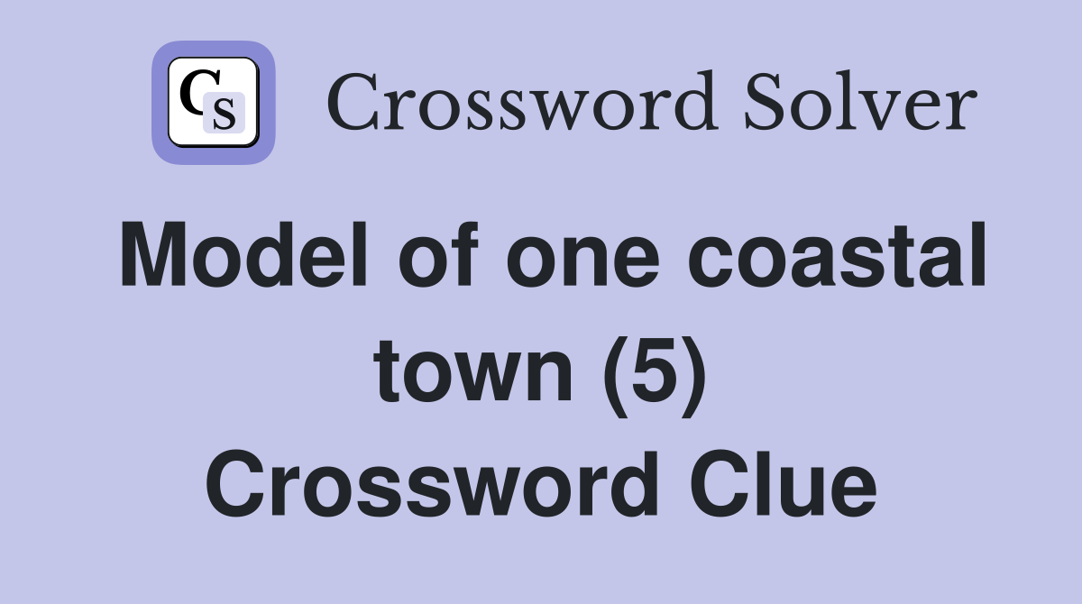 Model of one coastal town (5) Crossword Clue