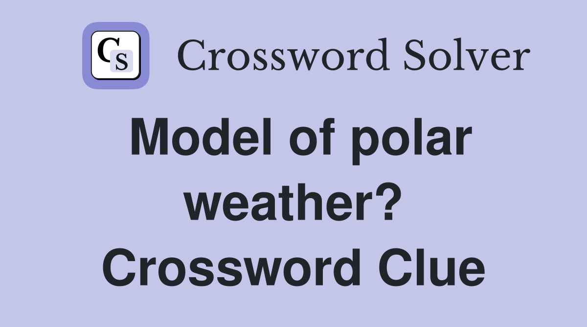 Model of polar weather? Crossword Clue