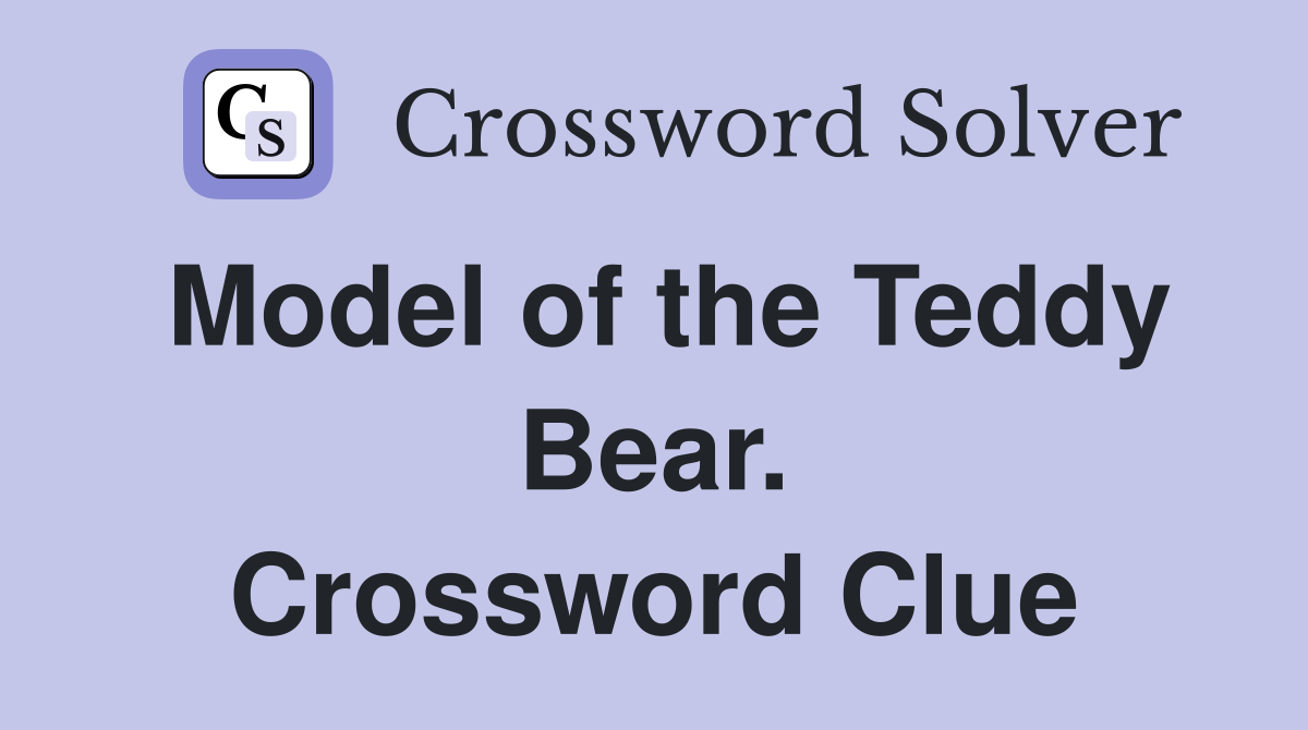 Model of the Teddy Bear. Crossword Clue