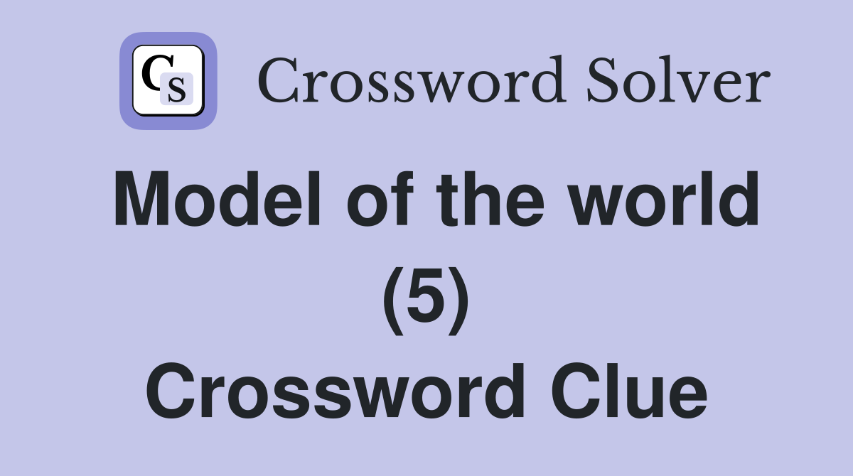 Model of the world (5) Crossword Clue