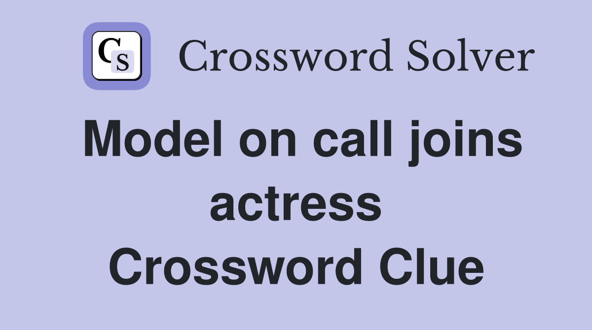Model on call joins actress Crossword Clue