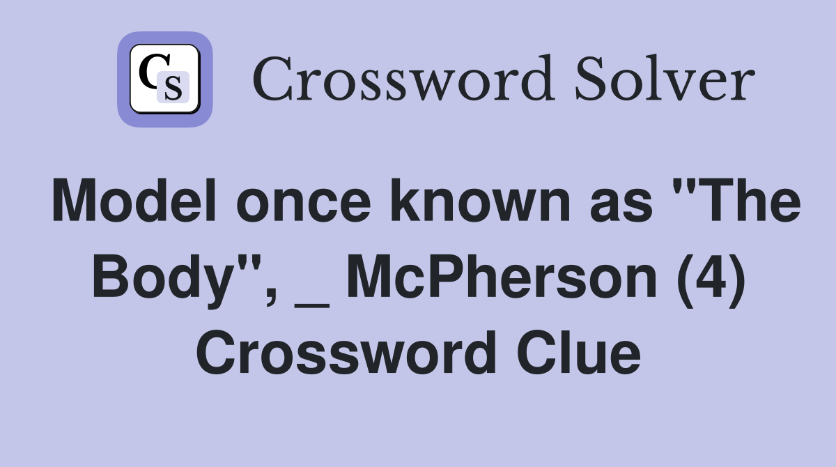 Model once known as "The Body", _ McPherson (4) Crossword Clue