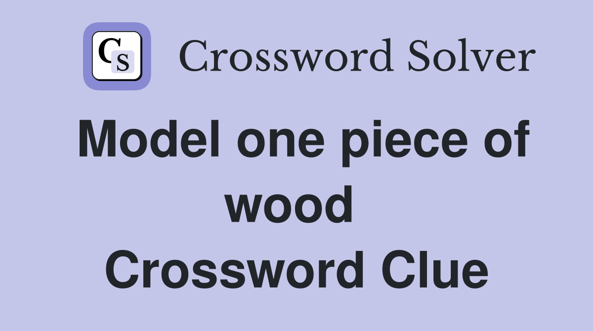 Model one piece of wood  Crossword Clue