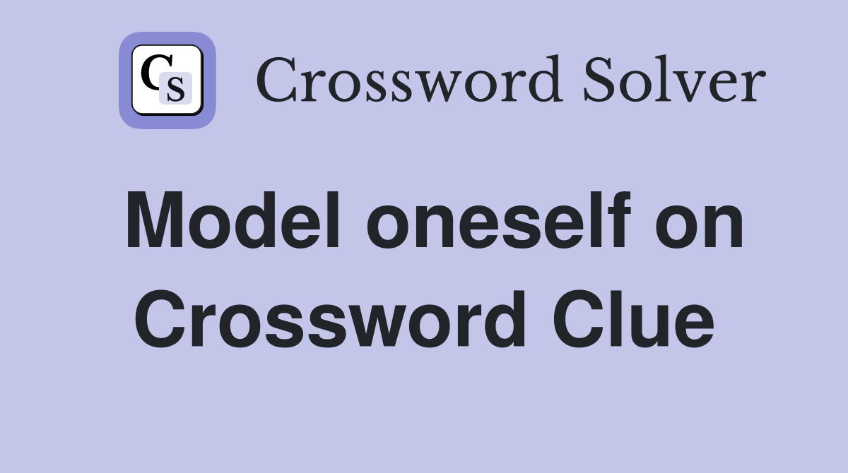 Model oneself on Crossword Clue